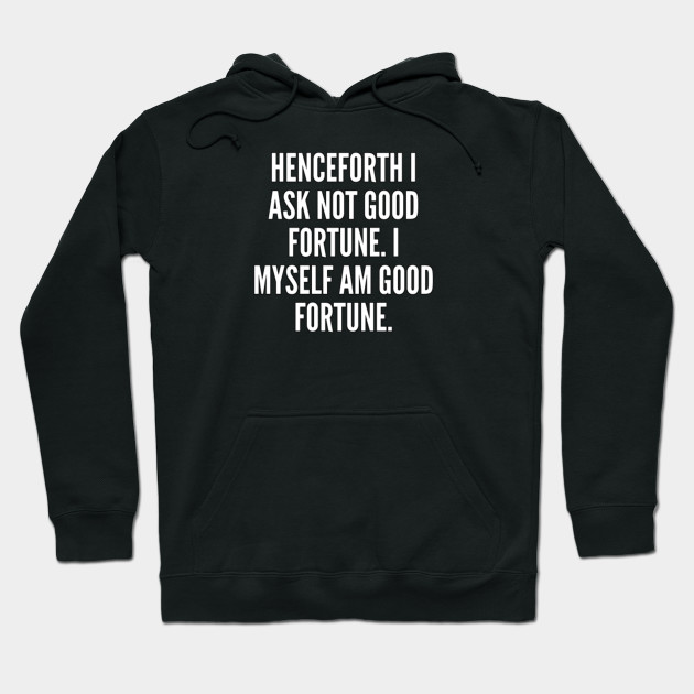 Henceforth I ask not good fortune I myself am good fortune